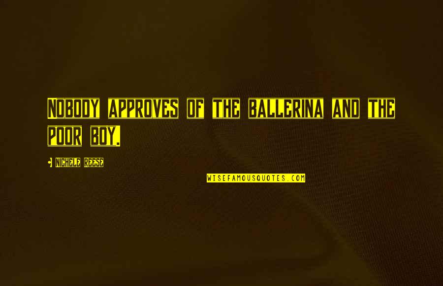Approves Quotes By Nichele Reese: Nobody approves of the ballerina and the poor