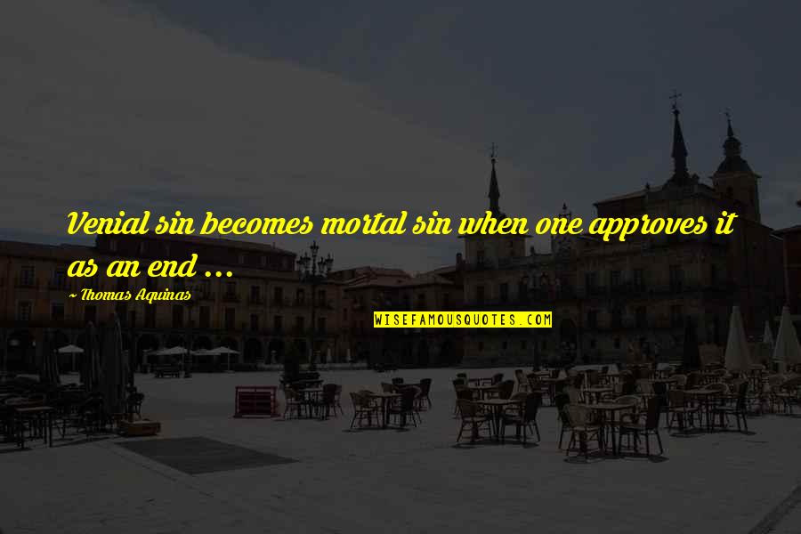 Approves Quotes By Thomas Aquinas: Venial sin becomes mortal sin when one approves