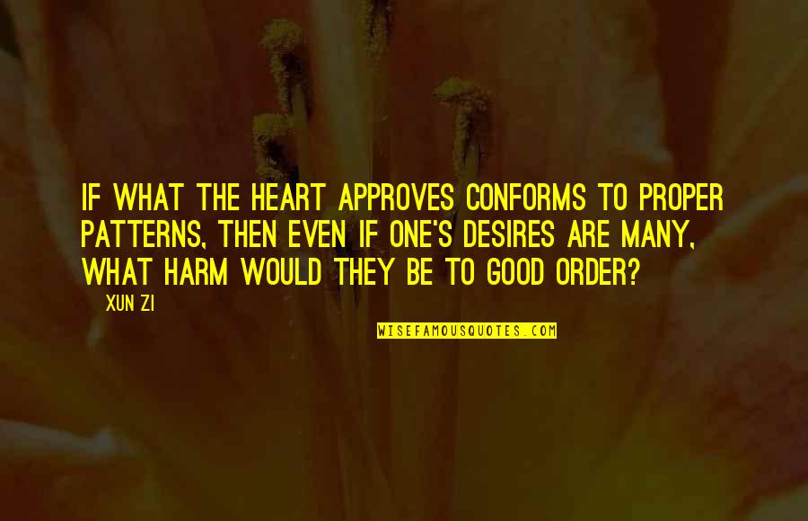 Approves Quotes By Xun Zi: If what the heart approves conforms to proper