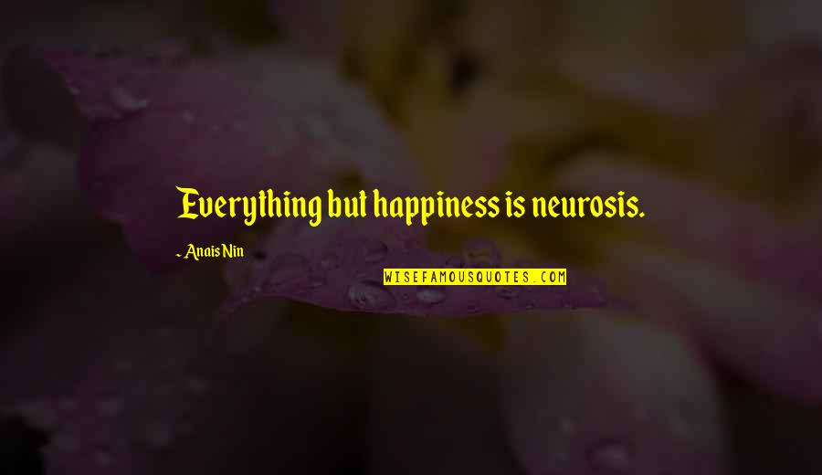 Approvingly Quotes By Anais Nin: Everything but happiness is neurosis.