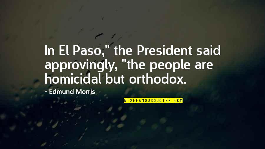 Approvingly Quotes By Edmund Morris: In El Paso," the President said approvingly, "the