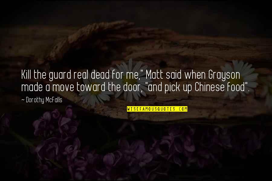 Approvingly Synonym Quotes By Dorothy McFalls: Kill the guard real dead for me," Matt