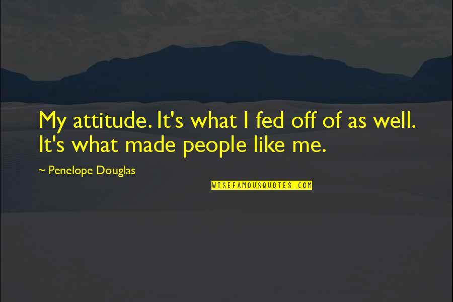 Approvingly Synonym Quotes By Penelope Douglas: My attitude. It's what I fed off of