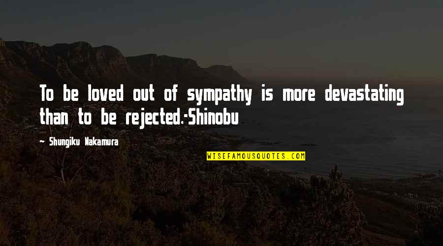 Approvingly Synonym Quotes By Shungiku Nakamura: To be loved out of sympathy is more