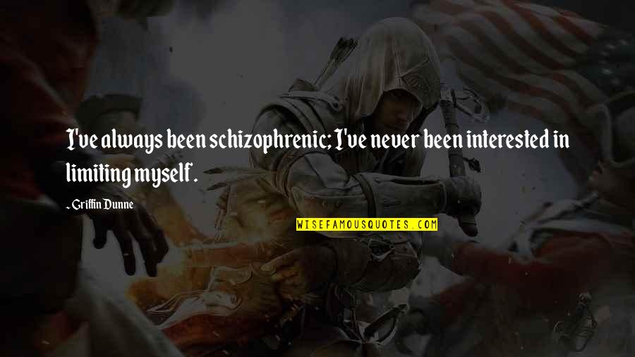 Approximated Medical Quotes By Griffin Dunne: I've always been schizophrenic; I've never been interested