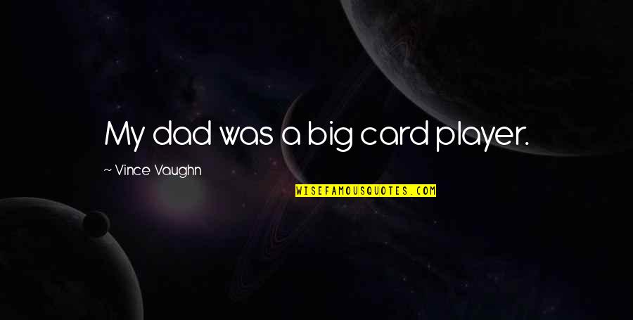 Approximated Medical Quotes By Vince Vaughn: My dad was a big card player. Approximated Medical Quotes By Vince Vaughn: My dad was a big card player.