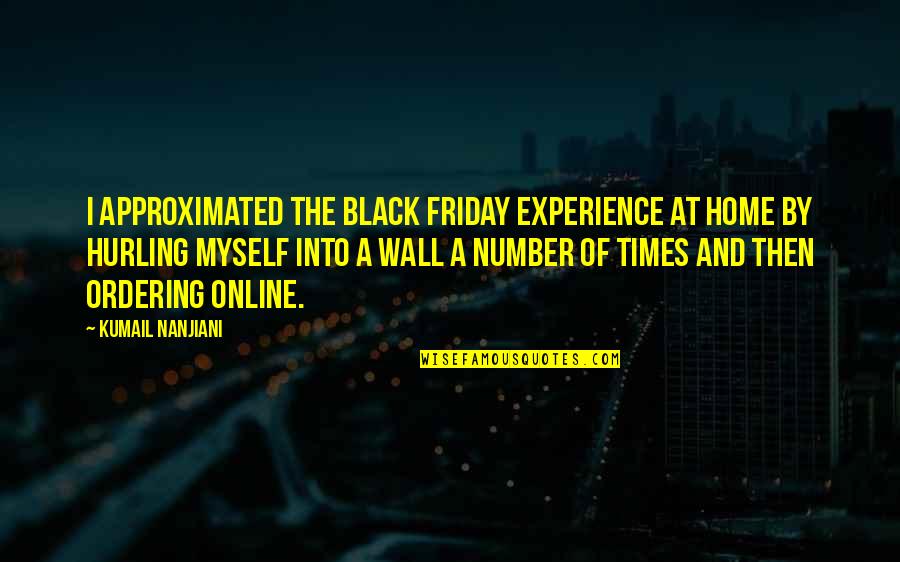 Approximated Quotes By Kumail Nanjiani: I approximated the Black Friday experience at home