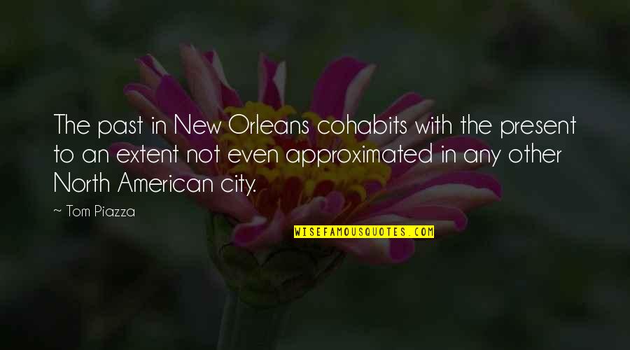 Approximated Quotes By Tom Piazza: The past in New Orleans cohabits with the