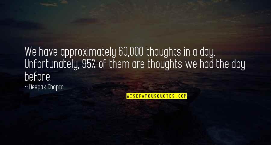 Approximately Quotes By Deepak Chopra: We have approximately 60,000 thoughts in a day.