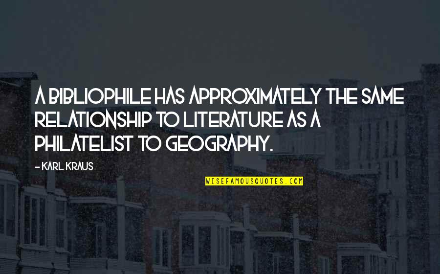 Approximately Quotes By Karl Kraus: A bibliophile has approximately the same relationship to Approximately Quotes By Karl Kraus: A bibliophile has approximately the same relationship to