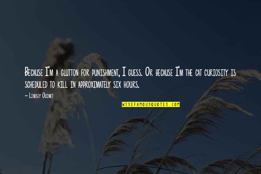 Approximately Quotes By Lindsey Ouimet: Because I'm a glutton for punishment, I guess. Approximately Quotes By Lindsey Ouimet: Because I'm a glutton for punishment, I guess.