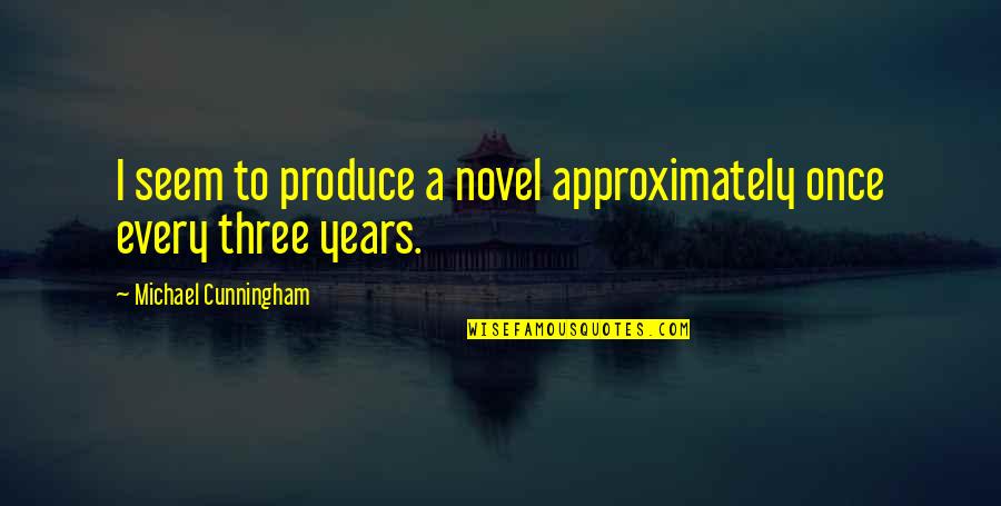 Approximately Quotes By Michael Cunningham: I seem to produce a novel approximately once