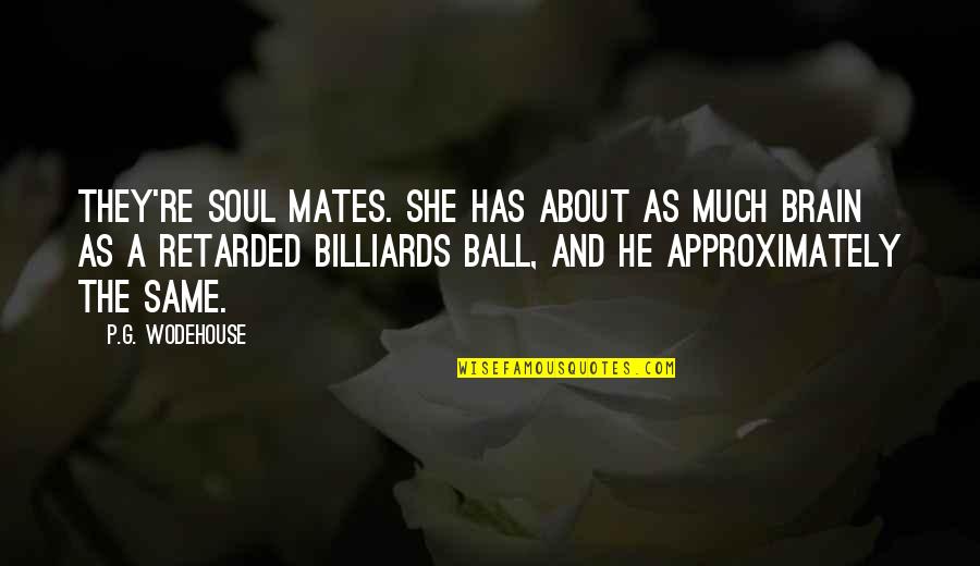 Approximately Quotes By P.G. Wodehouse: They're soul mates. She has about as much