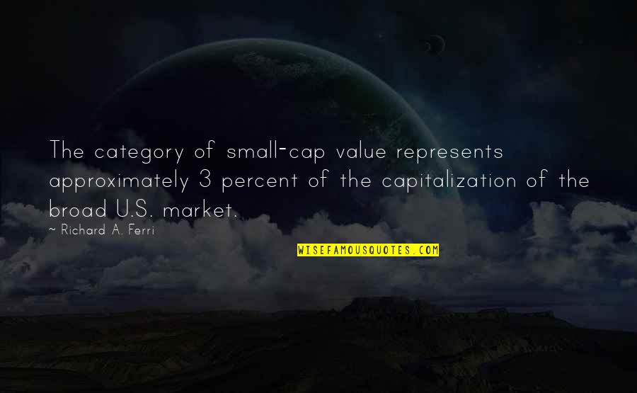 Approximately Quotes By Richard A. Ferri: The category of small-cap value represents approximately 3