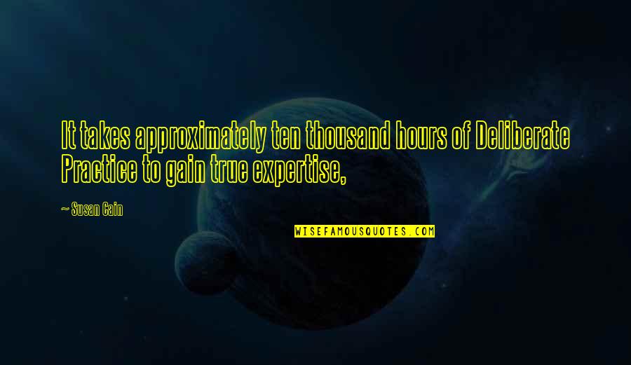 Approximately Quotes By Susan Cain: It takes approximately ten thousand hours of Deliberate