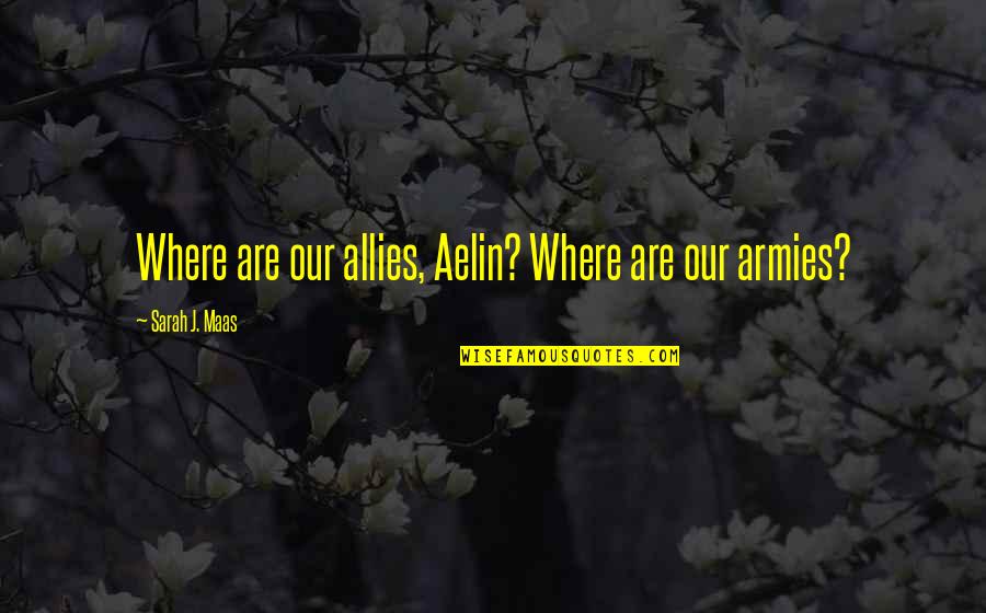 Approximates Speech Quotes By Sarah J. Maas: Where are our allies, Aelin? Where are our