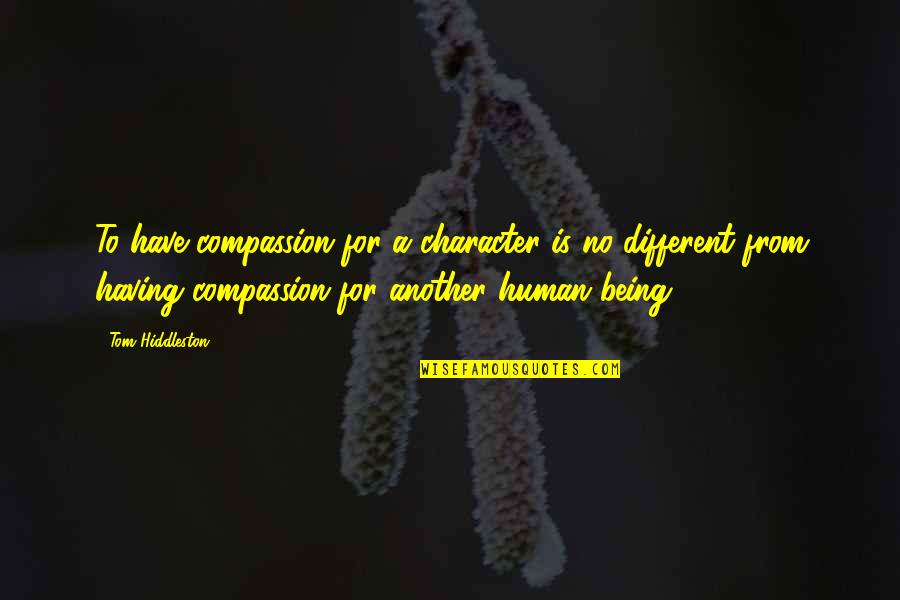 Approximation Formula Quotes By Tom Hiddleston: To have compassion for a character is no Approximation Formula Quotes By Tom Hiddleston: To have compassion for a character is no