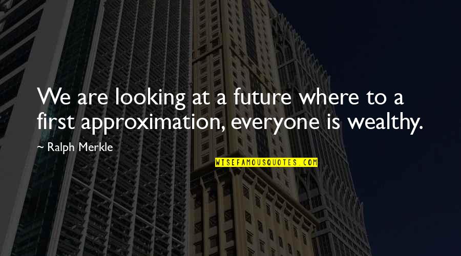Approximation Quotes By Ralph Merkle: We are looking at a future where to