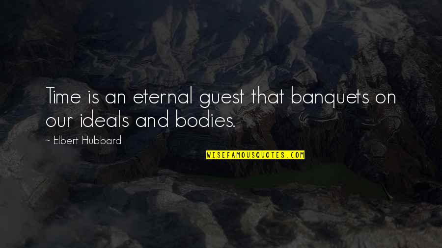 Approximations Quotes By Elbert Hubbard: Time is an eternal guest that banquets on