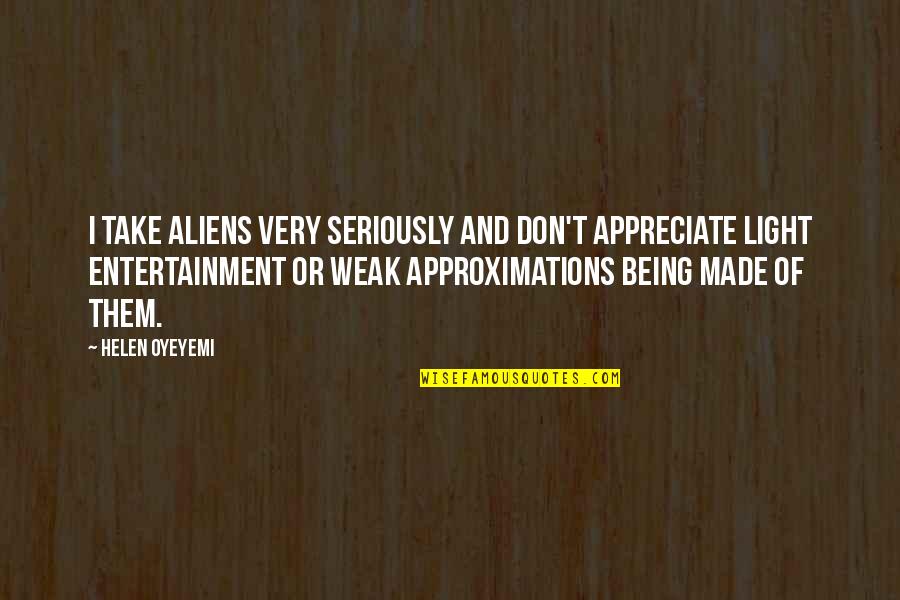 Approximations Quotes By Helen Oyeyemi: I take aliens very seriously and don't appreciate