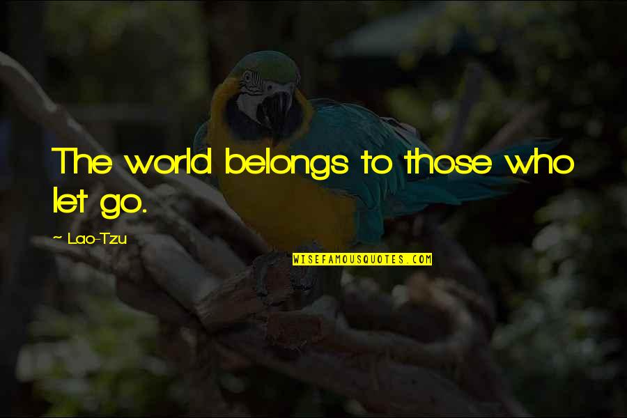 Approximations Quotes By Lao-Tzu: The world belongs to those who let go.