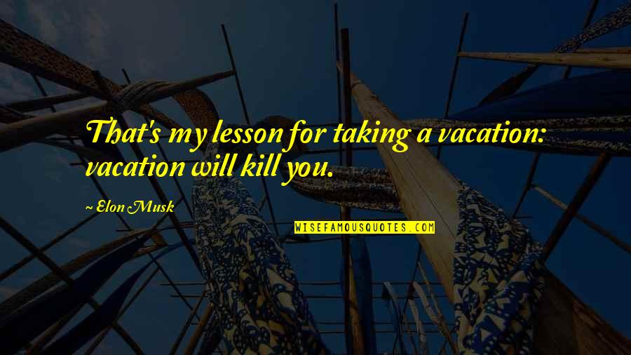 Approximative Methode Quotes By Elon Musk: That's my lesson for taking a vacation: vacation