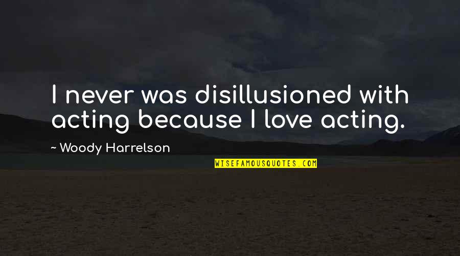 Apps For Cute Quotes By Woody Harrelson: I never was disillusioned with acting because I