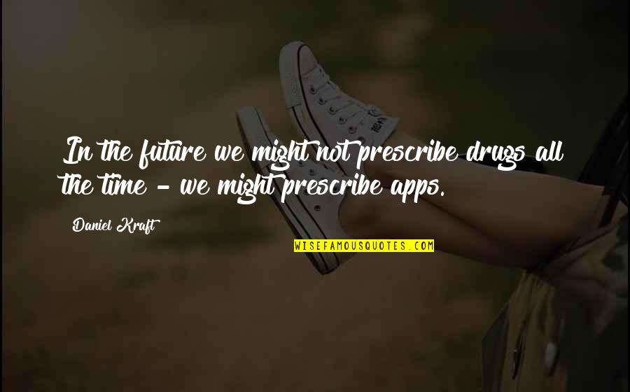 Apps Quotes By Daniel Kraft: In the future we might not prescribe drugs