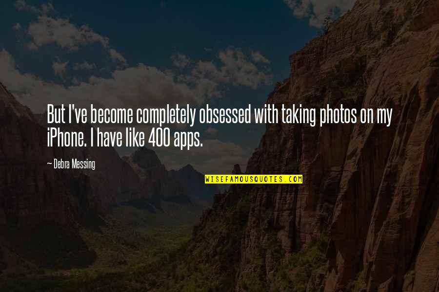 Apps Quotes By Debra Messing: But I've become completely obsessed with taking photos