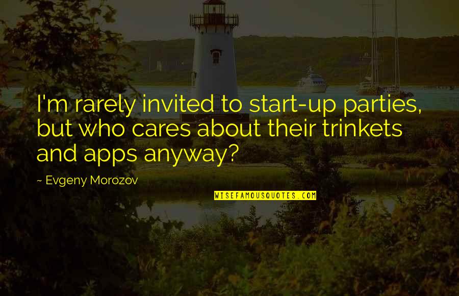 Apps Quotes By Evgeny Morozov: I'm rarely invited to start-up parties, but who