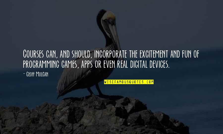 Apps Quotes By Geoff Mulgan: Courses can, and should, incorporate the excitement and