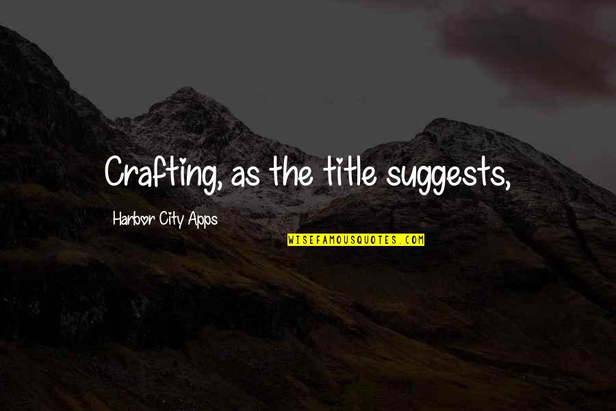 Apps Quotes By Harbor City Apps: Crafting, as the title suggests,