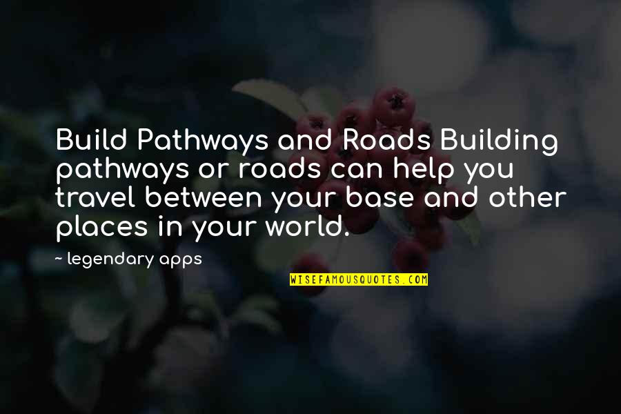 Apps Quotes By Legendary Apps: Build Pathways and Roads Building pathways or roads