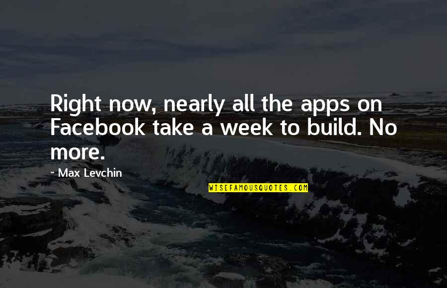 Apps Quotes By Max Levchin: Right now, nearly all the apps on Facebook