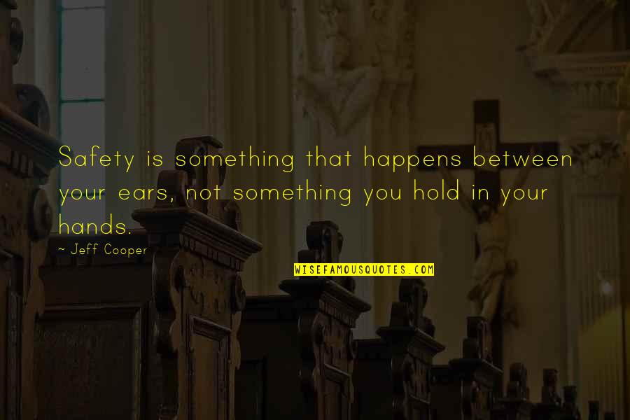 Apps To Create Art Quotes By Jeff Cooper: Safety is something that happens between your ears, Apps To Create Art Quotes By Jeff Cooper: Safety is something that happens between your ears,