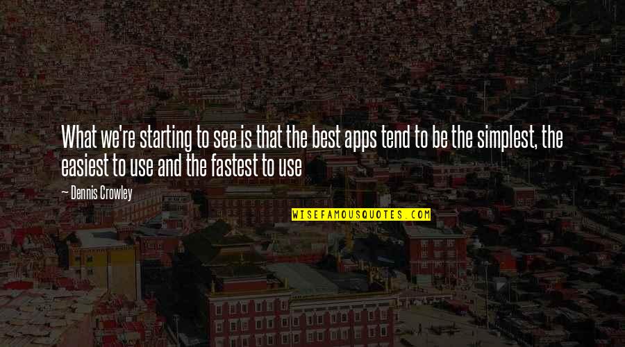 Apps With Quotes By Dennis Crowley: What we're starting to see is that the
