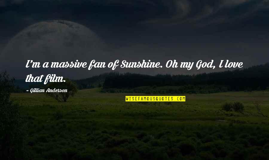 Appsense Quotes By Gillian Anderson: I'm a massive fan of Sunshine. Oh my