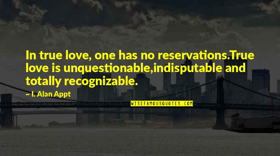 Appt Quotes By I. Alan Appt: In true love, one has no reservations.True love