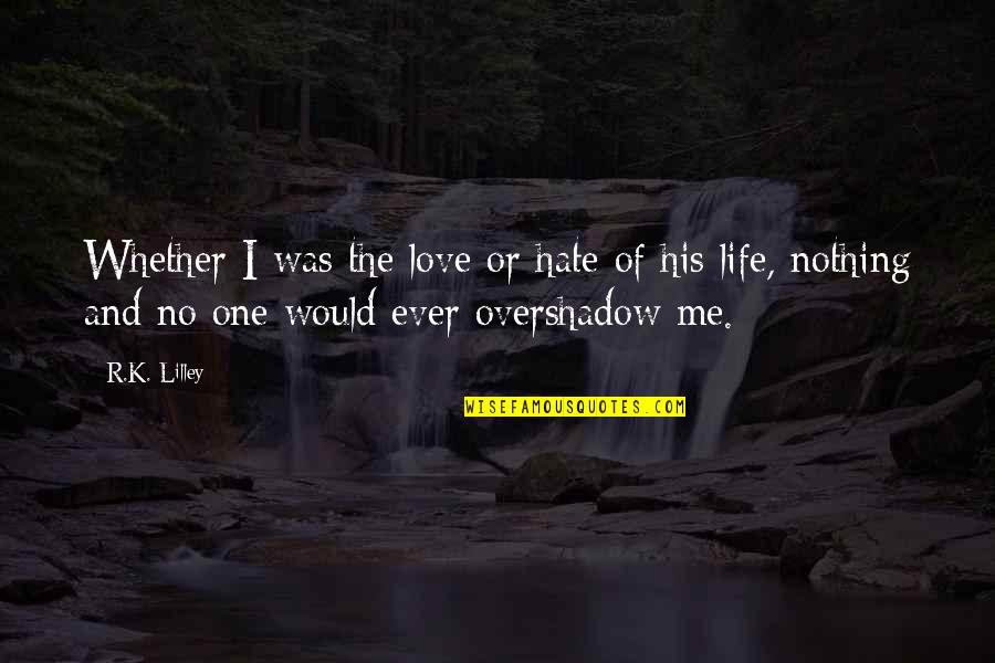 Appublik Quotes By R.K. Lilley: Whether I was the love or hate of