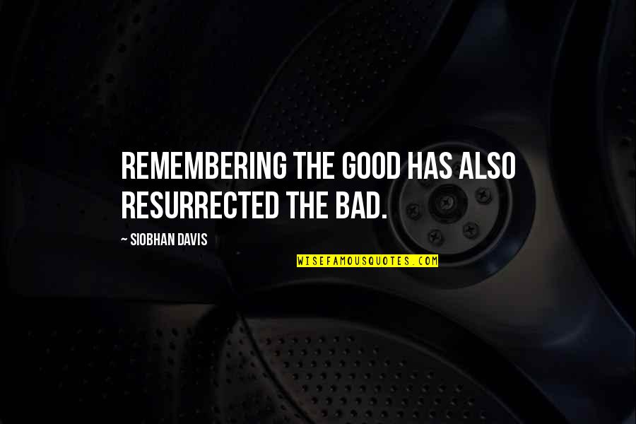 Appuntamento Con L'amore Quotes By Siobhan Davis: Remembering the good has also resurrected the bad. Appuntamento Con L'amore Quotes By Siobhan Davis: Remembering the good has also resurrected the bad.