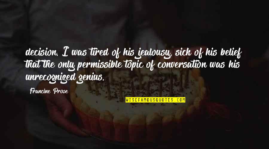 Appunto Avverbio Quotes By Francine Prose: decision. I was tired of his jealousy, sick Appunto Avverbio Quotes By Francine Prose: decision. I was tired of his jealousy, sick