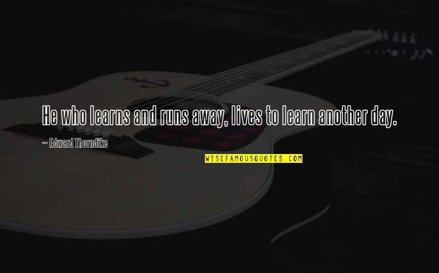 Appunto Quotes By Edward Thorndike: He who learns and runs away, lives to Appunto Quotes By Edward Thorndike: He who learns and runs away, lives to