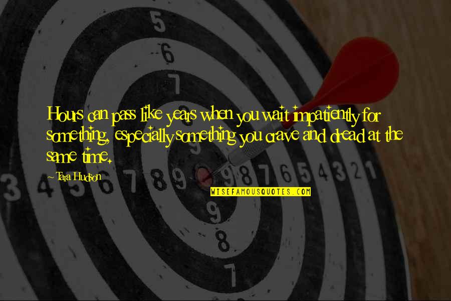 Appunto Quotes By Tara Hudson: Hours can pass like years when you wait Appunto Quotes By Tara Hudson: Hours can pass like years when you wait