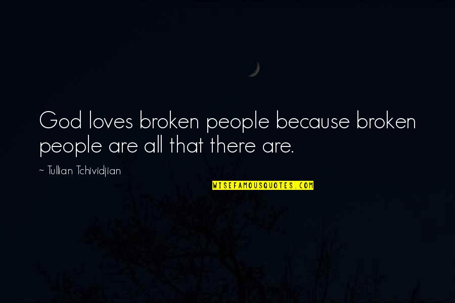 Appunto Quotes By Tullian Tchividjian: God loves broken people because broken people are Appunto Quotes By Tullian Tchividjian: God loves broken people because broken people are
