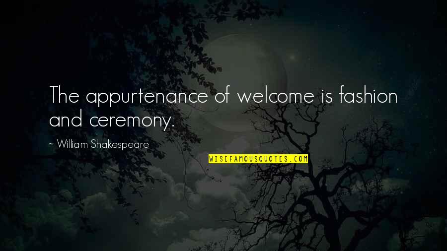 Appurtenance Quotes By William Shakespeare: The appurtenance of welcome is fashion and ceremony. Appurtenance Quotes By William Shakespeare: The appurtenance of welcome is fashion and ceremony.