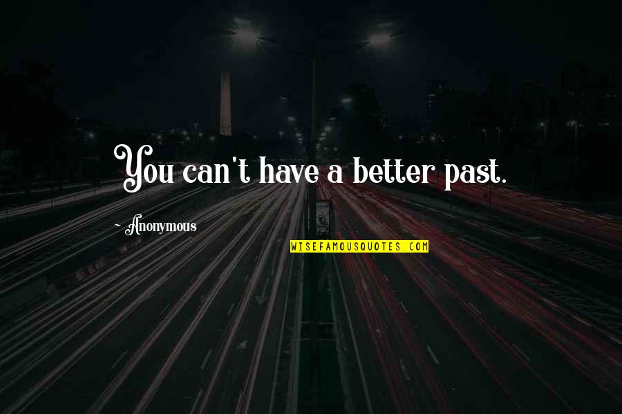 Appurv Quotes By Anonymous: You can't have a better past.