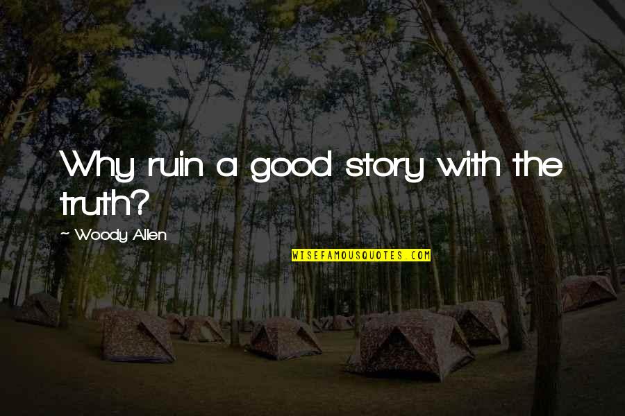 Appurv Quotes By Woody Allen: Why ruin a good story with the truth?