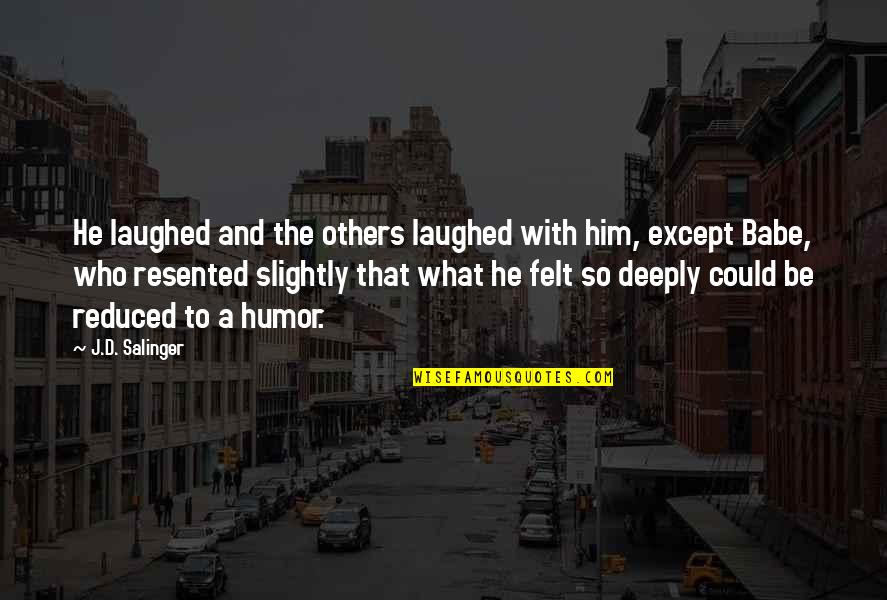 Appuyer Vervoegen Quotes By J.D. Salinger: He laughed and the others laughed with him, Appuyer Vervoegen Quotes By J.D. Salinger: He laughed and the others laughed with him,