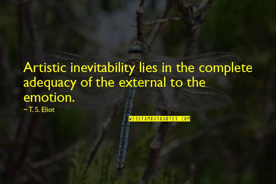 Aprahamian Patricia Quotes By T. S. Eliot: Artistic inevitability lies in the complete adequacy of