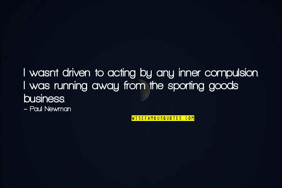 Aprahamian Restaurant Quotes By Paul Newman: I wasn't driven to acting by any inner Aprahamian Restaurant Quotes By Paul Newman: I wasn't driven to acting by any inner